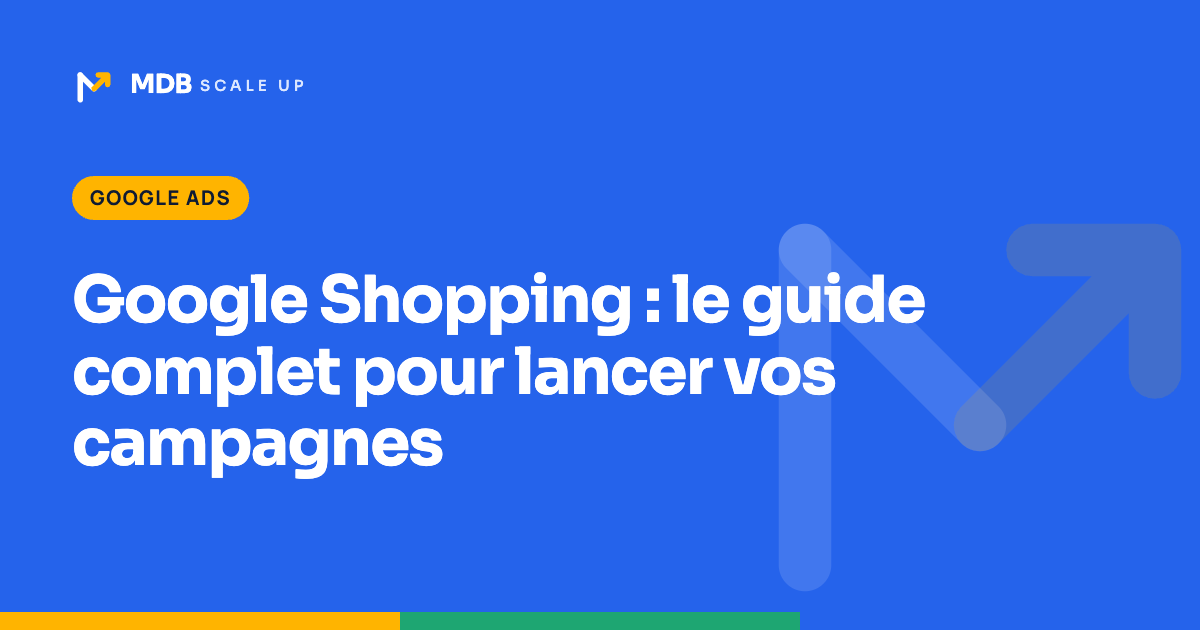 Google Shopping : le guide complet pour lancer vos campagnes
